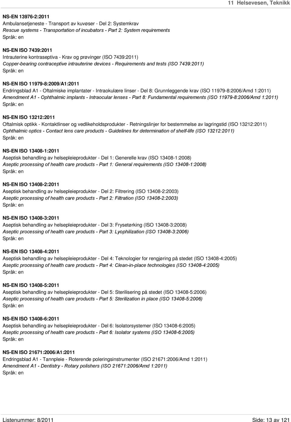 A1 - Oftalmiske implantater - Intraokulære linser - Del 8: Grunnleggende krav (ISO 11979-8:2006/Amd 1:2011) Amendment A1 - Ophthalmic implants - Intraocular lenses - Part 8: Fundamental requirements