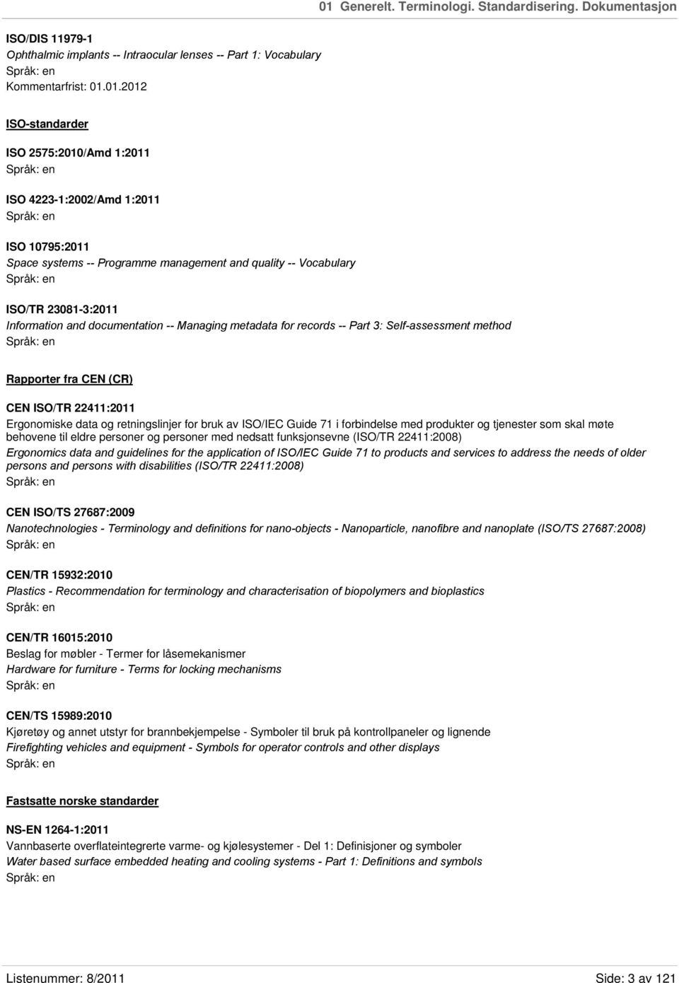 Part 3: Self-assessment method Rapporter fra CEN (CR) CEN ISO/TR 22411:2011 Ergonomiske data og retningslinjer for bruk av ISO/IEC Guide 71 i forbindelse med produkter og tjenester som skal møte