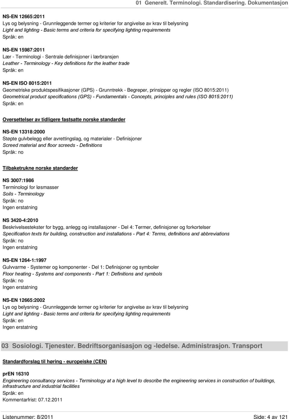 requirements NS-EN 15987:2011 Lær - Terminologi - Sentrale definisjoner i lærbransjen Leather - Terminology - Key definitions for the leather trade NS-EN ISO 8015:2011 Geometriske