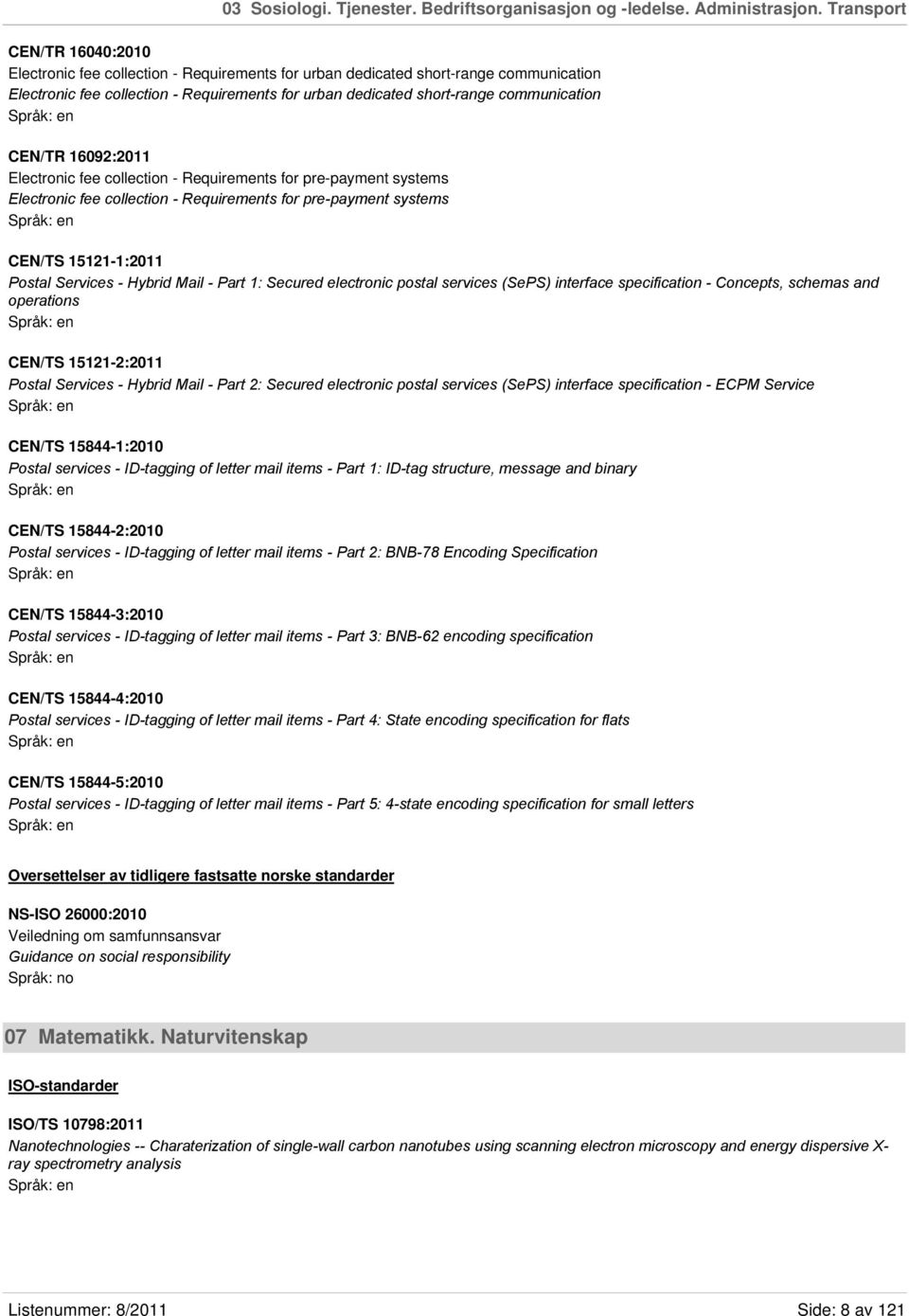 communication CEN/TR 16092:2011 Electronic fee collection - Requirements for pre-payment systems Electronic fee collection - Requirements for pre-payment systems CEN/TS 15121-1:2011 Postal Services -