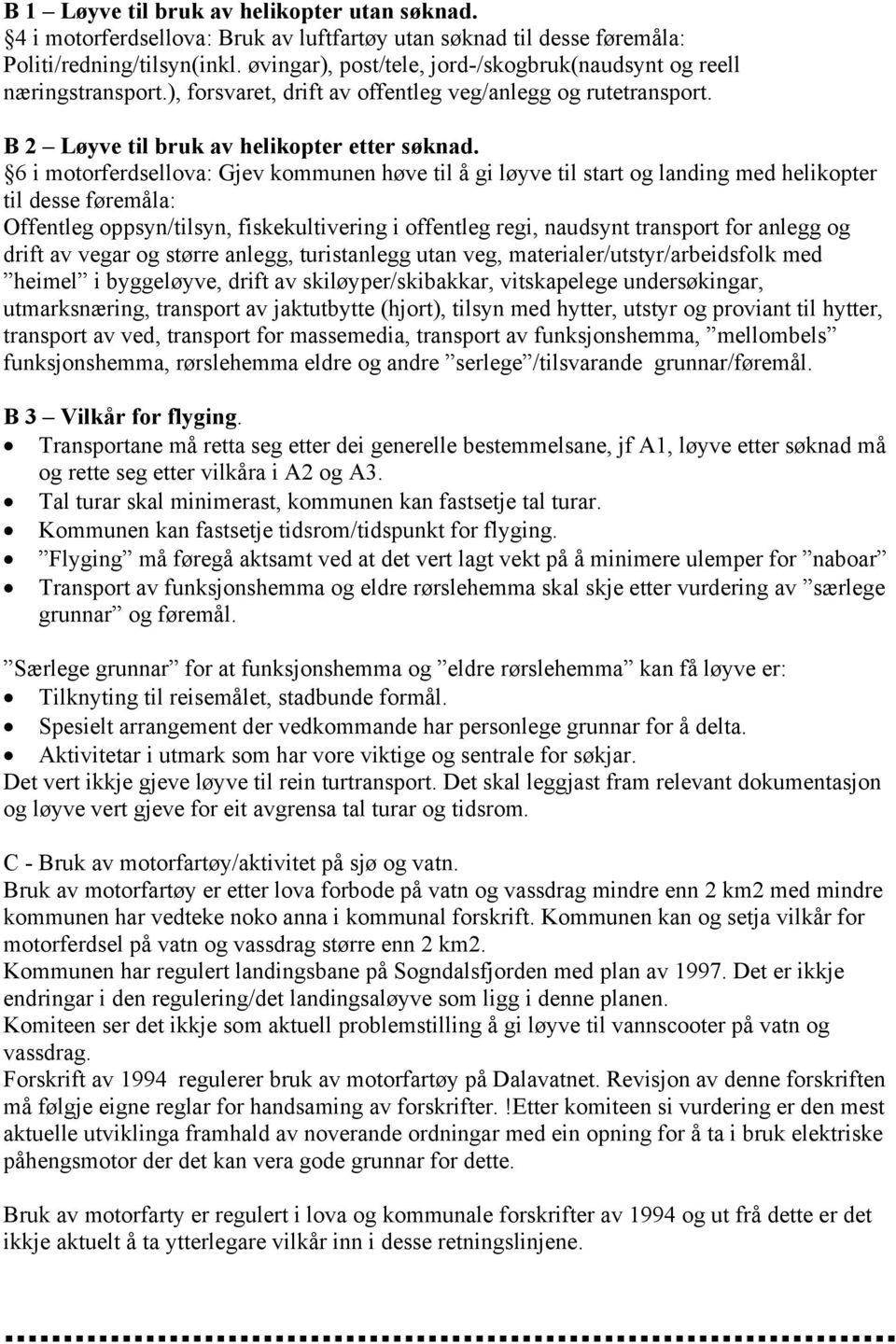 6 i motorferdsellova: Gjev kommunen høve til å gi løyve til start og landing med helikopter til desse føremåla: Offentleg oppsyn/tilsyn, fiskekultivering i offentleg regi, naudsynt transport for