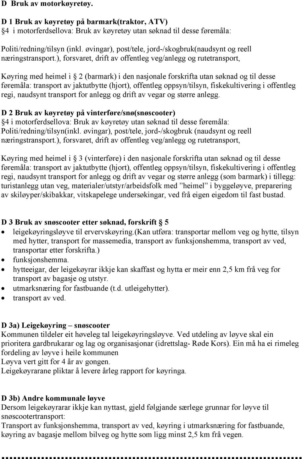 ), forsvaret, drift av offentleg veg/anlegg og rutetransport, Køyring med heimel i 2 (barmark) i den nasjonale forskrifta utan søknad og til desse føremåla: transport av jaktutbytte (hjort),