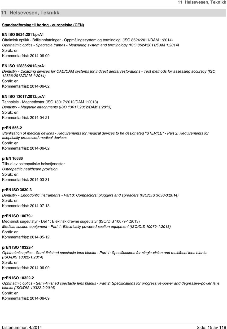 devices for CAD/CAM systems for indirect dental restorations - Test methods for assessing accuracy (ISO 12836:2012/DAM 1:2014) Kommentarfrist: 2014-06-02 EN ISO 13017:2012/prA1 Tannpleie -