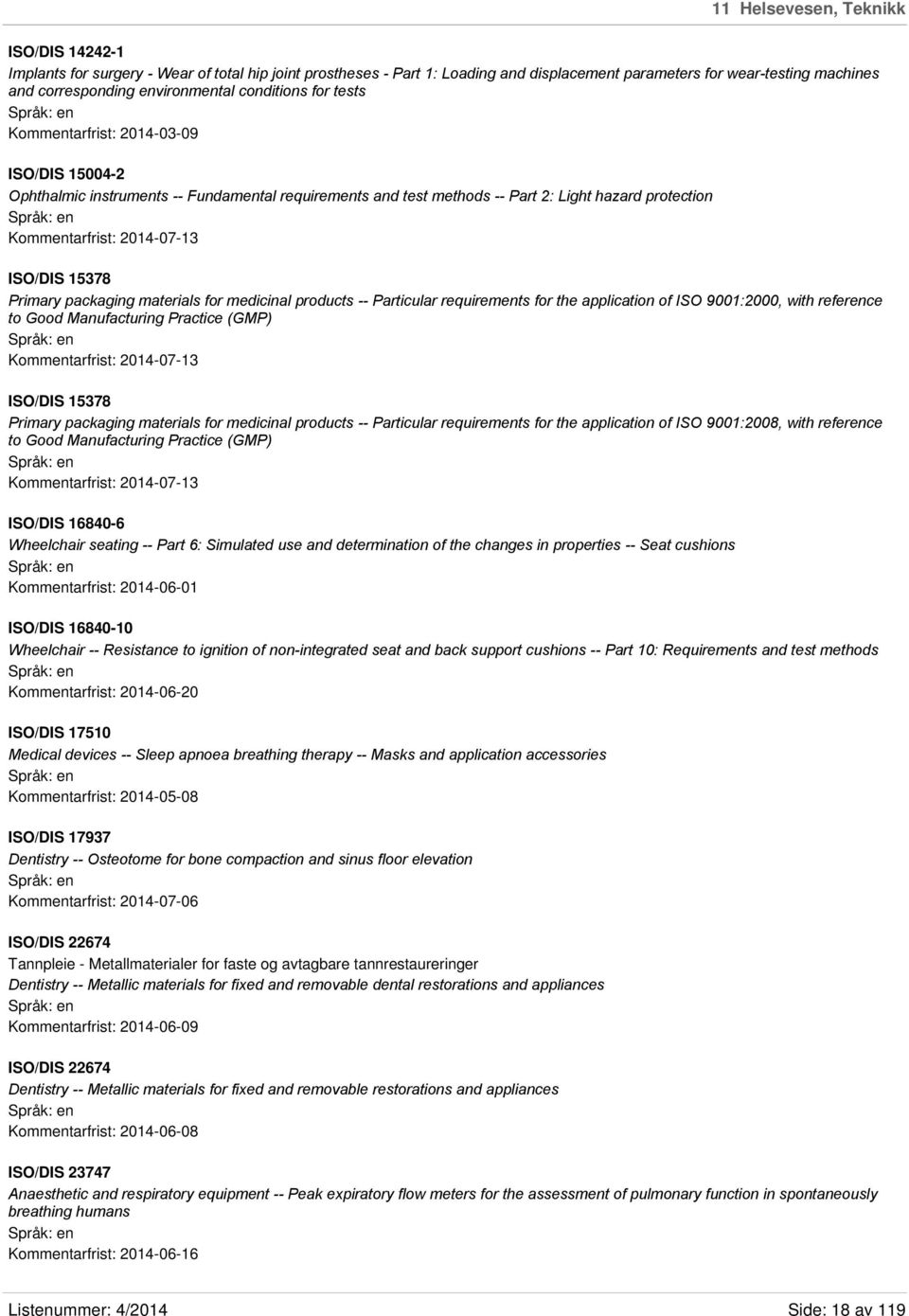 2014-07-13 ISO/DIS 15378 Primary packaging materials for medicinal products -- Particular requirements for the application of ISO 9001:2000, with reference to Good Manufacturing Practice (GMP)