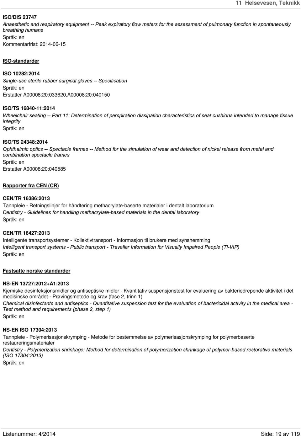 Determination of perspiration dissipation characteristics of seat cushions intended to manage tissue integrity ISO/TS 24348:2014 Ophthalmic optics -- Spectacle frames -- Method for the simulation of