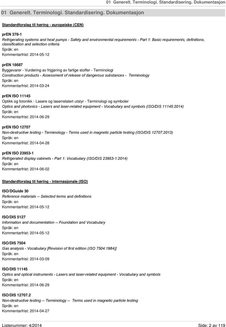 definitions, classification and selection criteria Kommentarfrist: 2014-05-12 pren 16687 Byggevarer - Vurdering av frigjøring av farlige stoffer - Terminologi Construction products - Assessment of