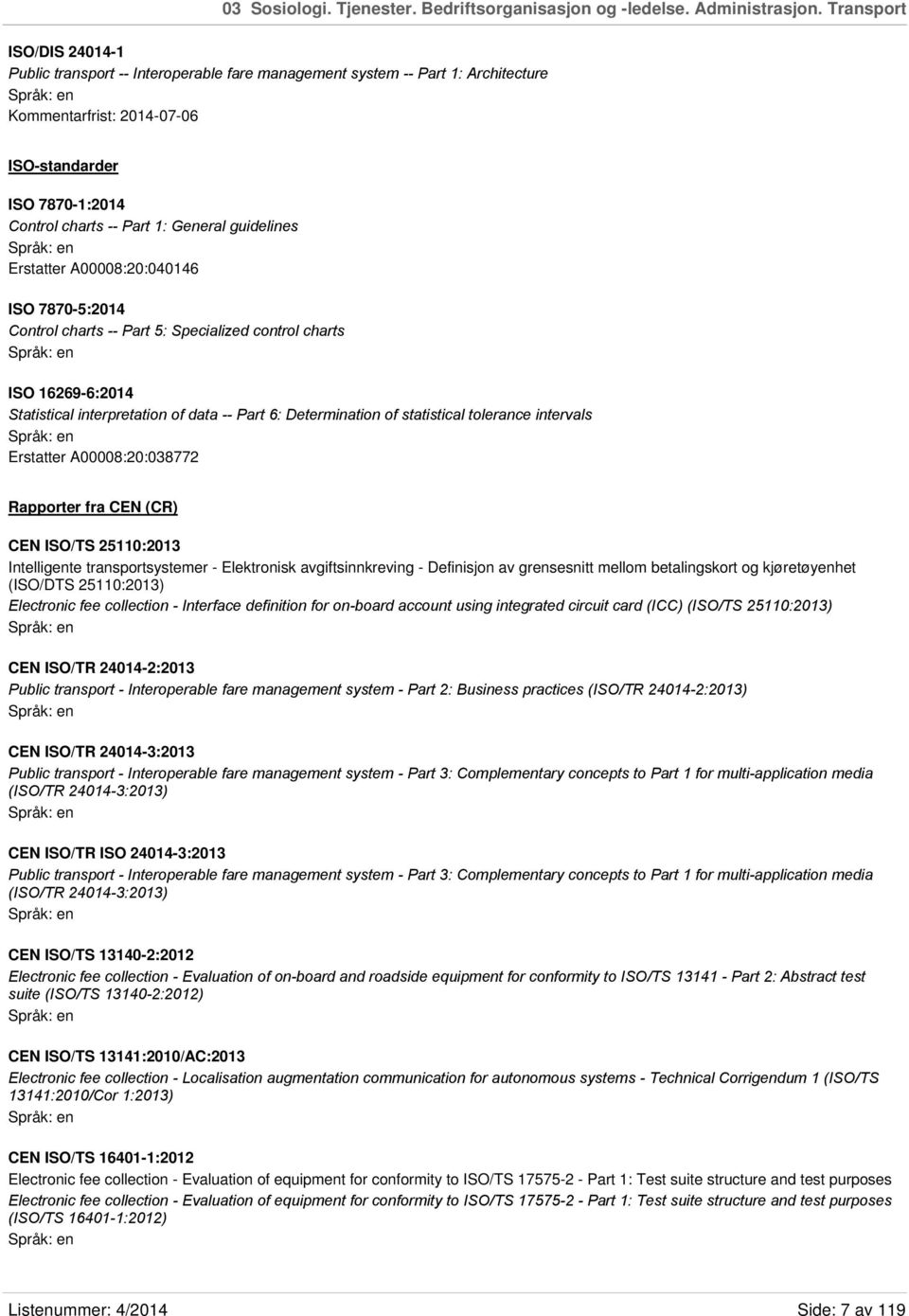 guidelines Erstatter A00008:20:040146 ISO 7870-5:2014 Control charts -- Part 5: Specialized control charts ISO 16269-6:2014 Statistical interpretation of data -- Part 6: Determination of statistical