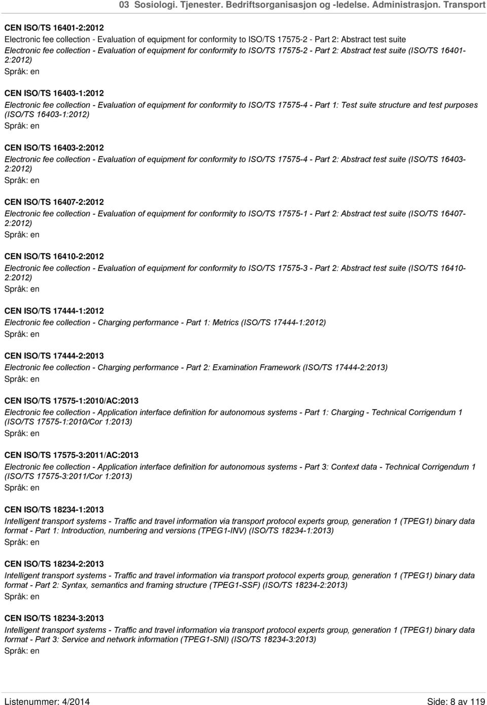 equipment for conformity to ISO/TS 17575-2 - Part 2: Abstract test suite (ISO/TS 16401-2:2012) CEN ISO/TS 16403-1:2012 Electronic fee collection - Evaluation of equipment for conformity to ISO/TS