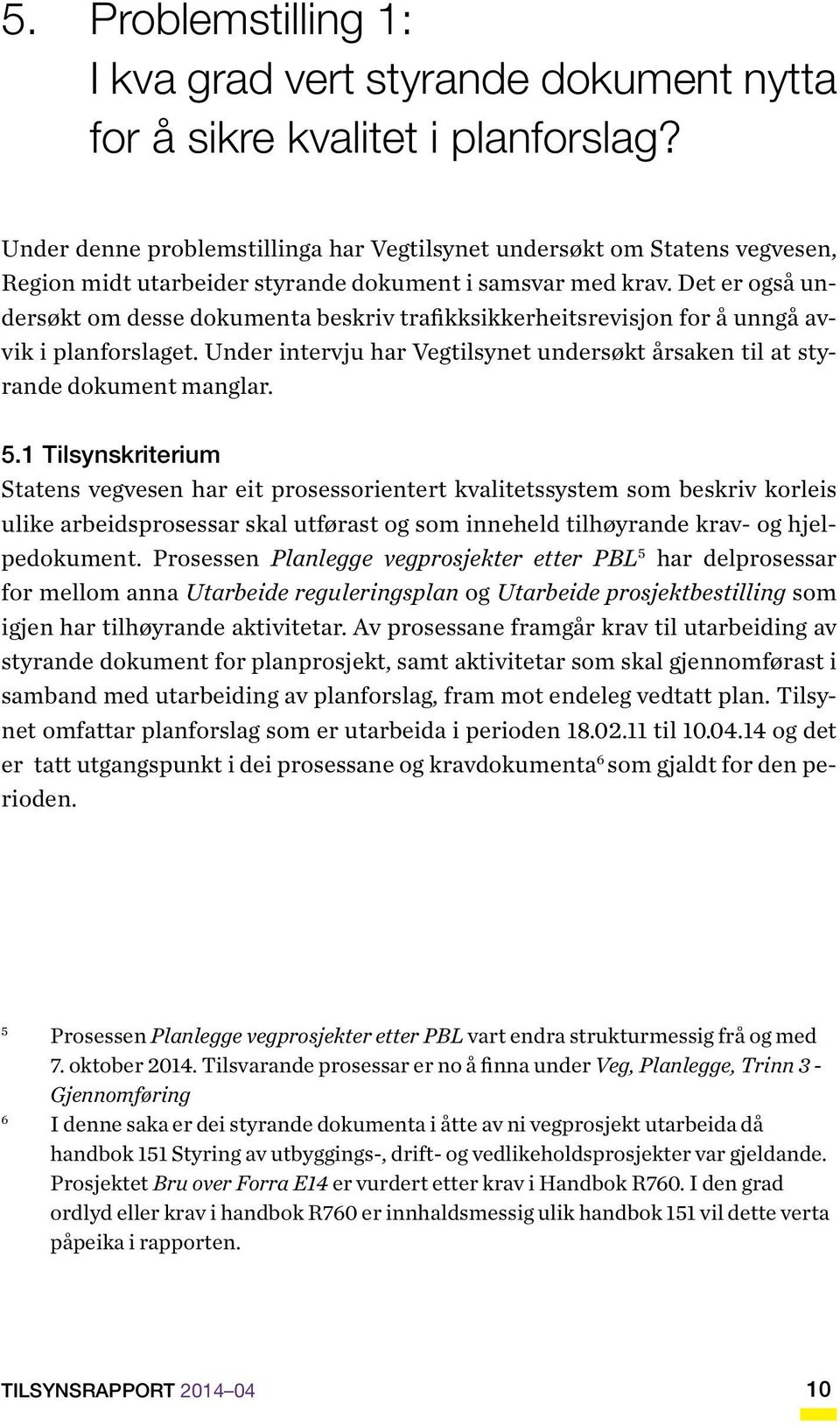 Det er også undersøkt om desse dokumenta beskriv trafikksikkerheitsrevisjon for å unngå avvik i planforslaget. Under intervju har Vegtilsynet undersøkt årsaken til at styrande dokument manglar. 5.