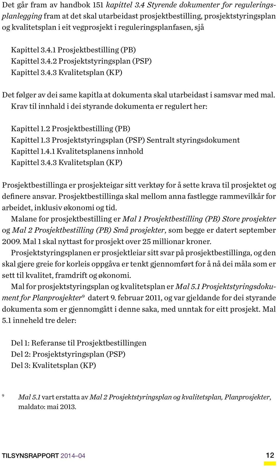 4.2 Prosjektstyringsplan (PSP) Kapittel 3.4.3 Kvalitetsplan (KP) Det følger av dei same kapitla at dokumenta skal utarbeidast i samsvar med mal.