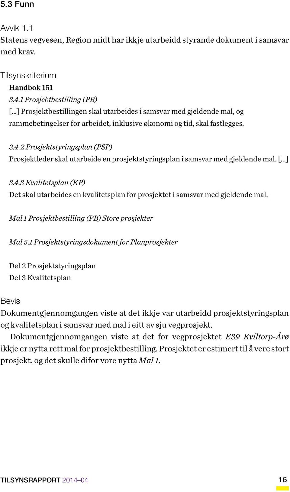 2 Prosjektstyringsplan (PSP) Prosjektleder skal utarbeide en prosjektstyringsplan i samsvar med gjeldende mal. [ ] 3.4.