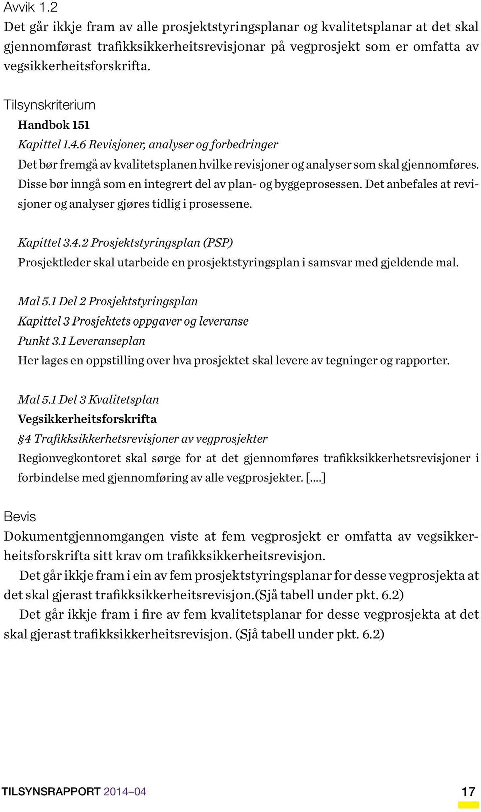 Disse bør inngå som en integrert del av plan- og byggeprosessen. Det anbefales at revisjoner og analyser gjøres tidlig i prosessene. Kapittel 3.4.