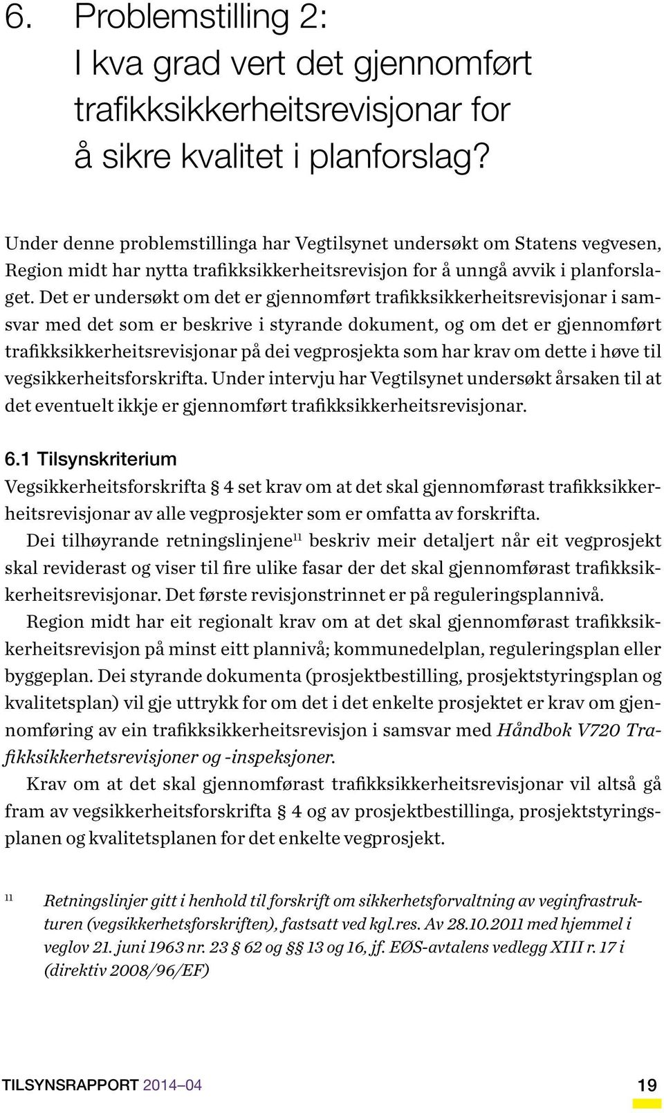 Det er undersøkt om det er gjennomført trafikksikkerheitsrevisjonar i samsvar med det som er beskrive i styrande dokument, og om det er gjennomført trafikksikkerheitsrevisjonar på dei vegprosjekta