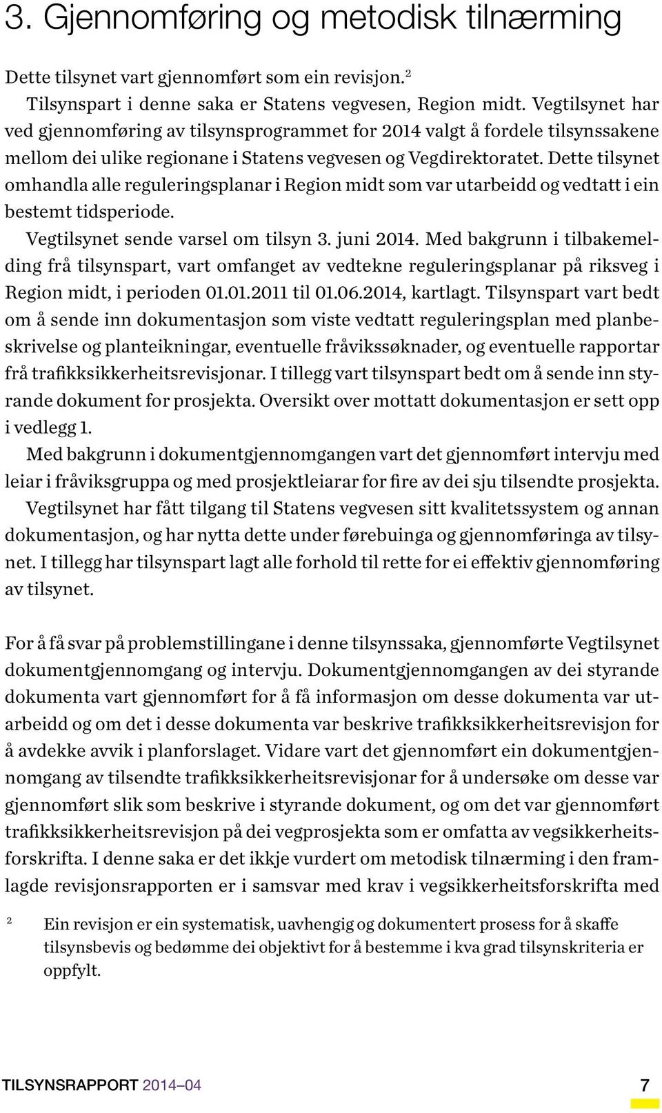 Dette tilsynet omhandla alle reguleringsplanar i Region midt som var utarbeidd og vedtatt i ein bestemt tidsperiode. Vegtilsynet sende varsel om tilsyn 3. juni 2014.