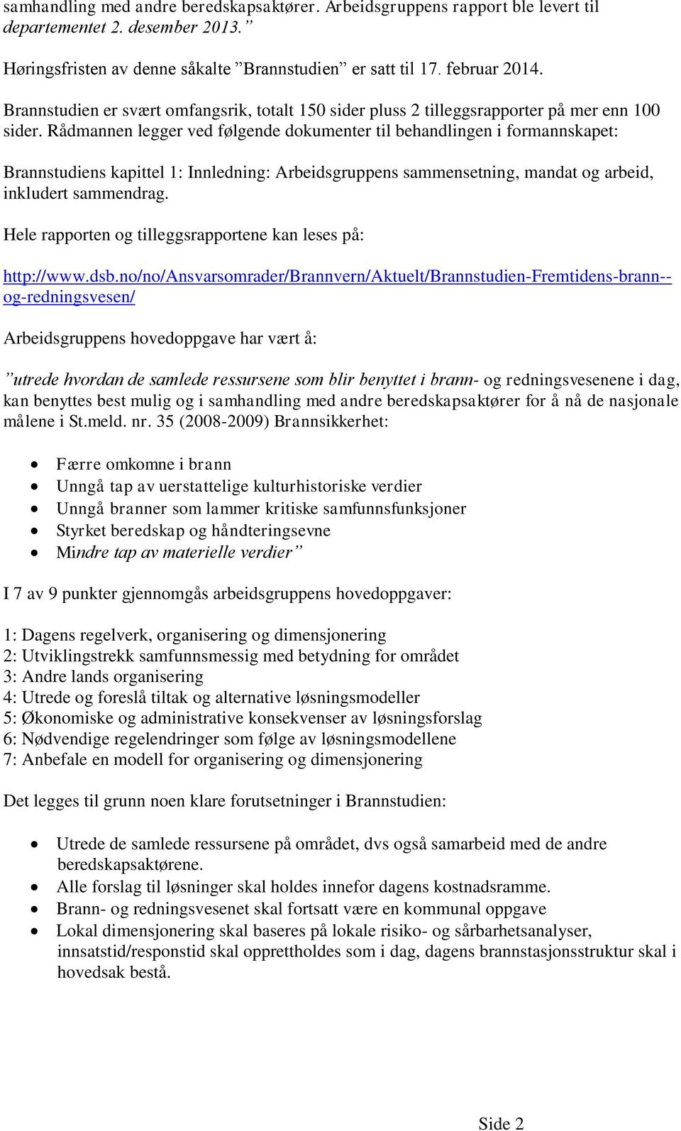 Rådmannen legger ved følgende dokumenter til behandlingen i formannskapet: Brannstudiens kapittel 1: Innledning: Arbeidsgruppens sammensetning, mandat og arbeid, inkludert sammendrag.