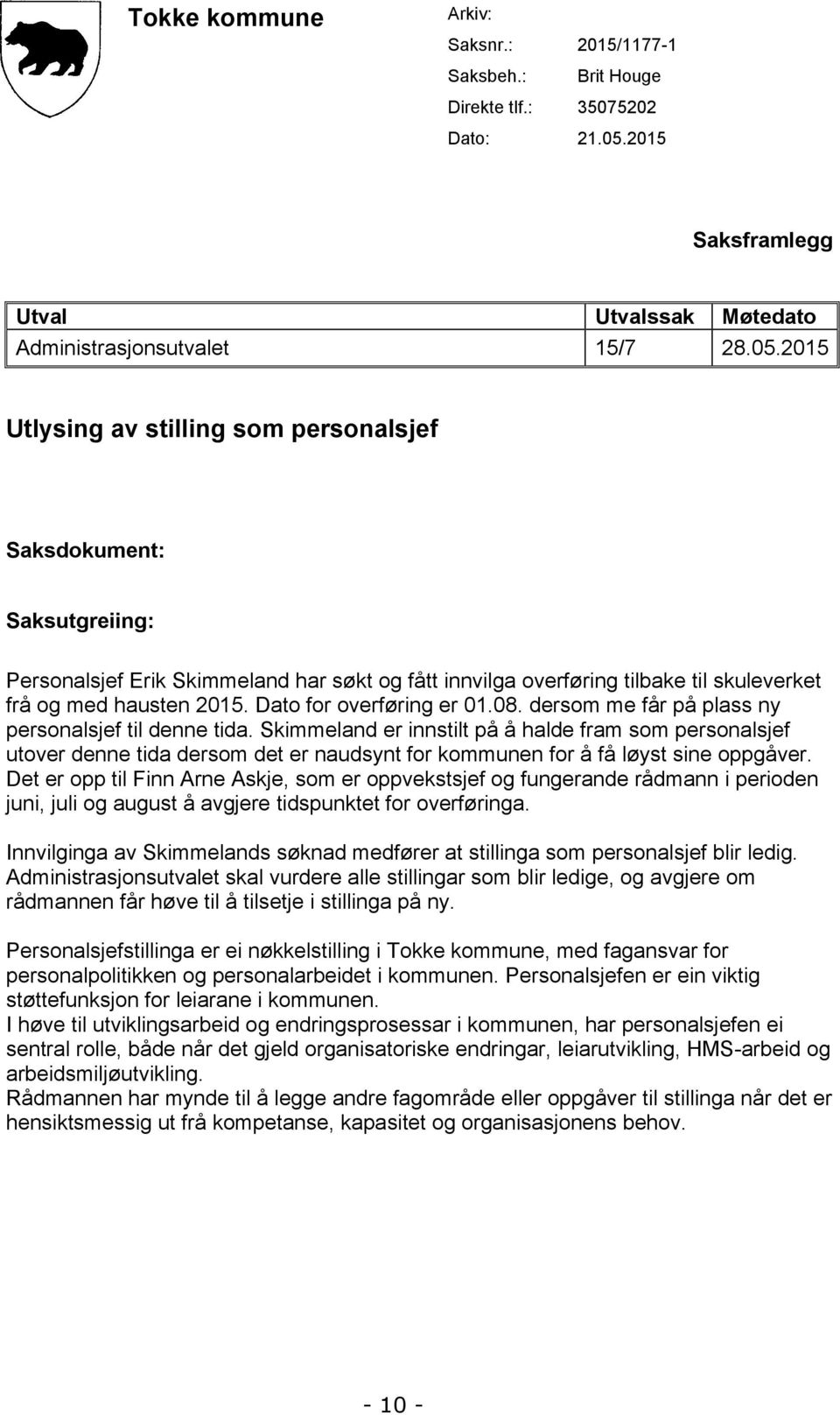 2015 Utlysing av stilling som personalsjef Saksdokument: Saksutgreiing: Personalsjef Erik Skimmeland har søkt og fått innvilga overføring tilbake til skuleverket frå og med hausten 2015.