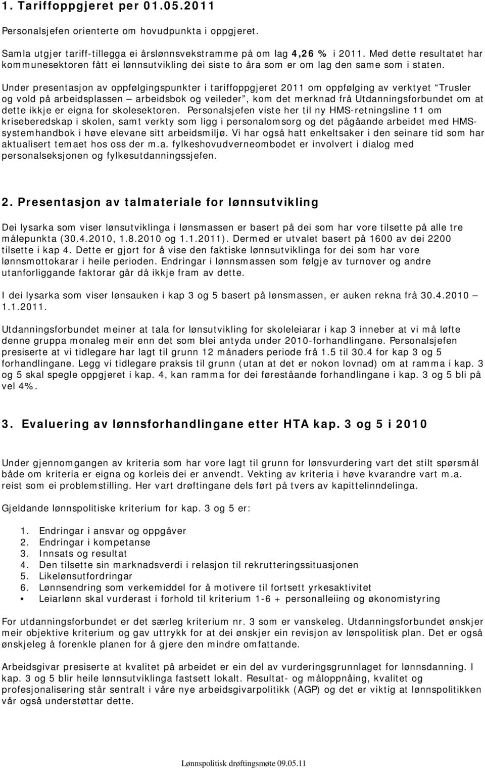 Under presentasjon av oppfølgingspunkter i tariffoppgjeret 2011 om oppfølging av verktyet Trusler og vold på arbeidsplassen arbeidsbok og veileder, kom det merknad frå Utdanningsforbundet om at dette