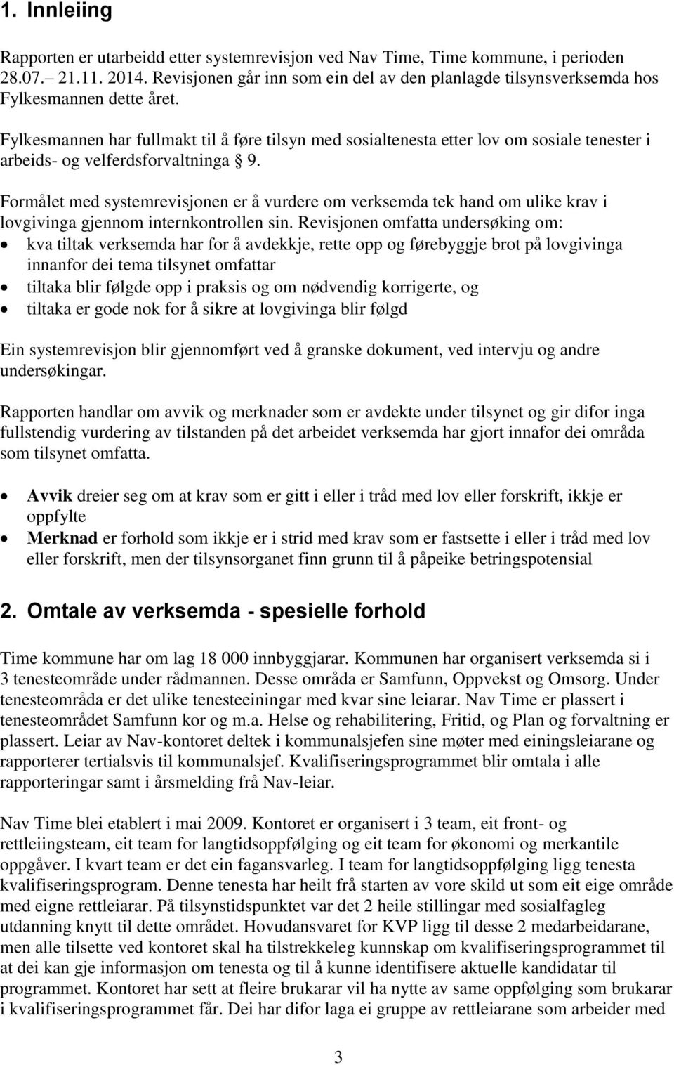 Fylkesmannen har fullmakt til å føre tilsyn med sosialtenesta etter lov om sosiale tenester i arbeids- og velferdsforvaltninga 9.