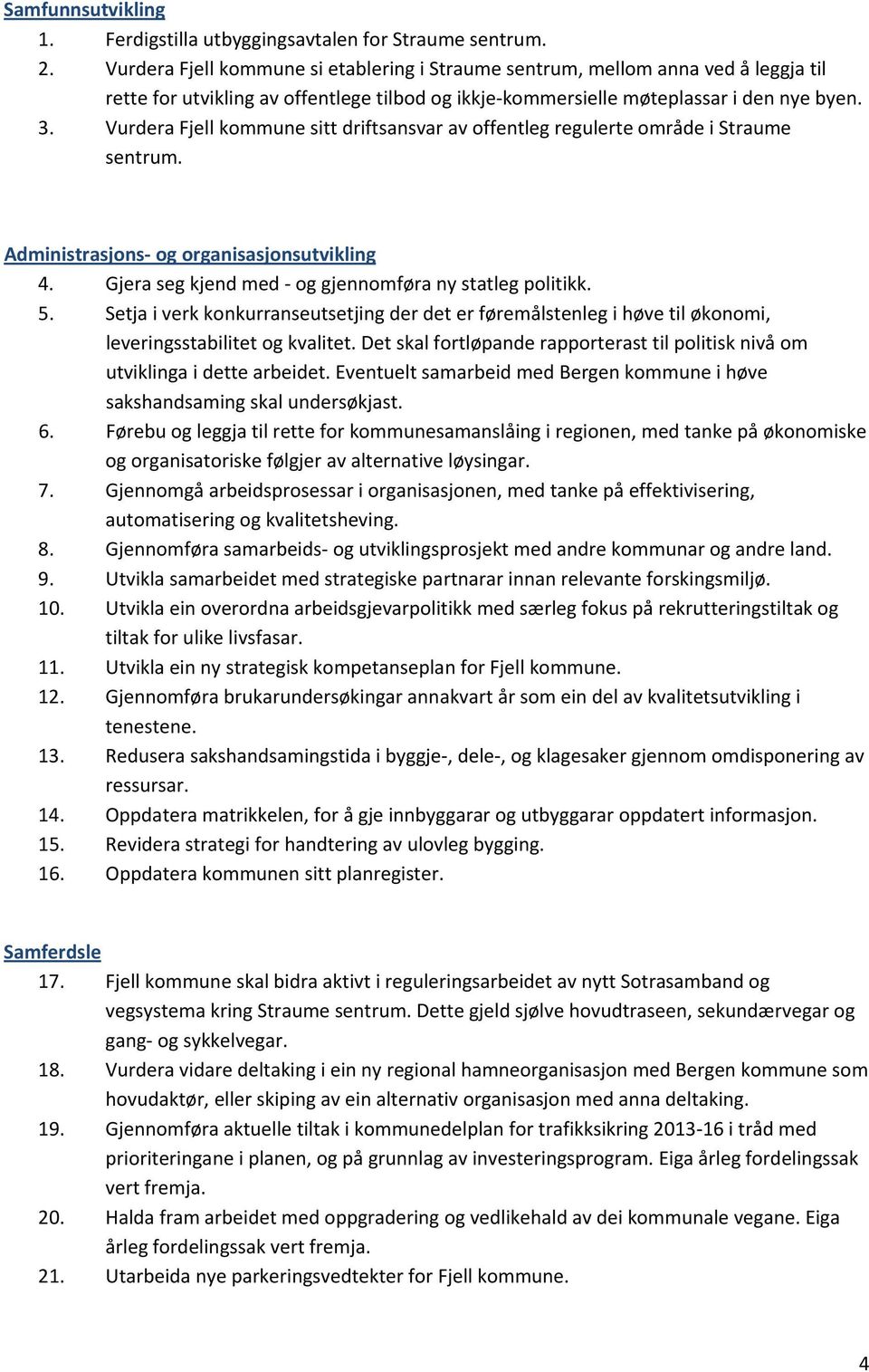 Vurdera Fjell kommune sitt driftsansvar av offentleg regulerte område i Straume sentrum. Administrasjons og organisasjonsutvikling 4. Gjera seg kjend med og gjennomføra ny statleg politikk. 5.