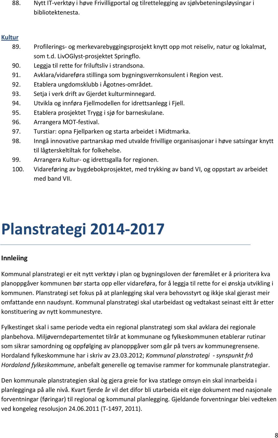 Avklara/vidareføra stillinga som bygningsvernkonsulent i Region vest. 92. Etablera ungdomsklubb i Ågotnes området. 93. Setja i verk drift av Gjerdet kulturminnegard. 94.