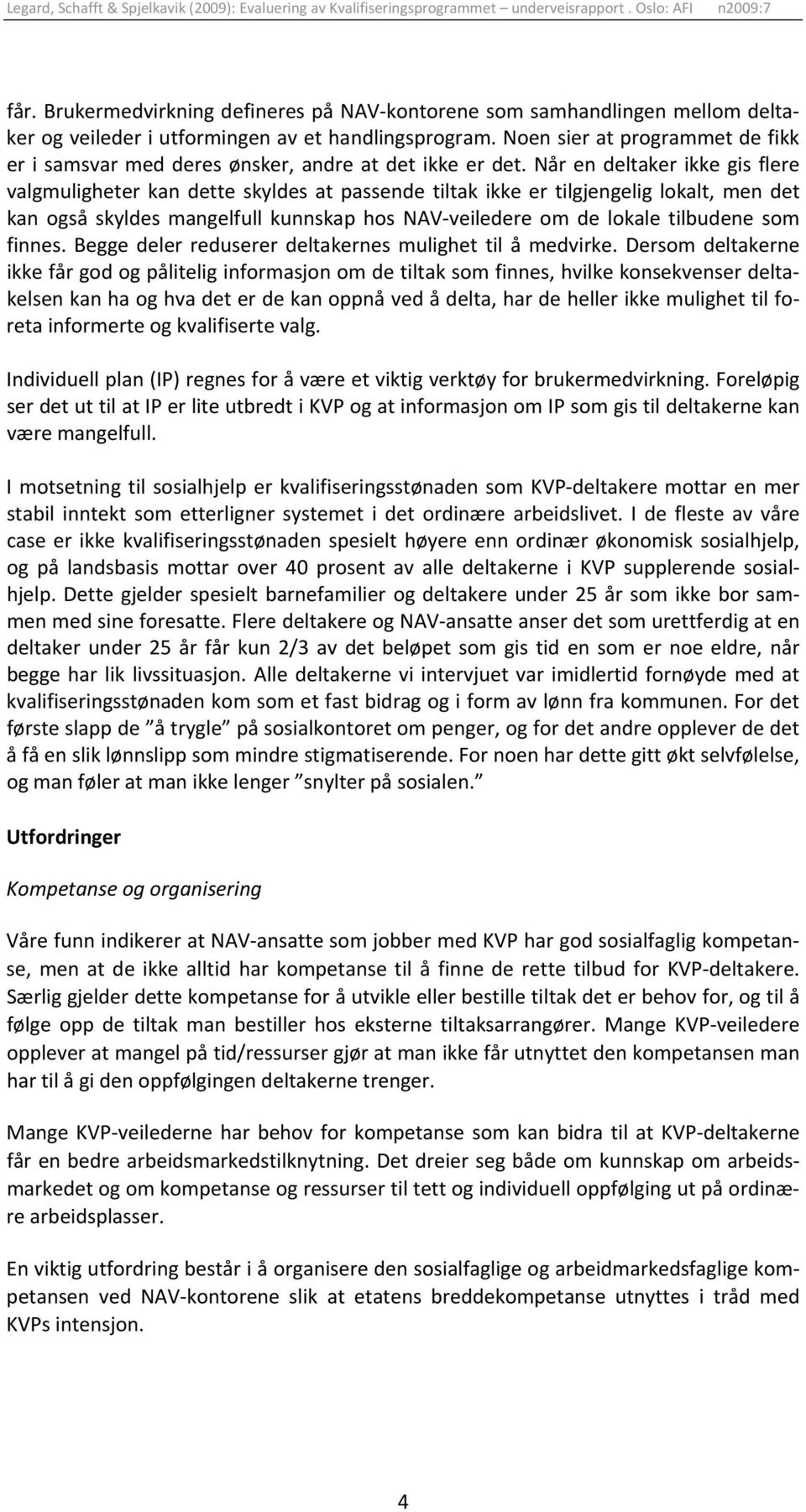 Når en deltaker ikke gis flere valgmuligheter kan dette skyldes at passende tiltak ikke er tilgjengelig lokalt, men det kan også skyldes mangelfull kunnskap hos NAV veiledere om de lokale tilbudene