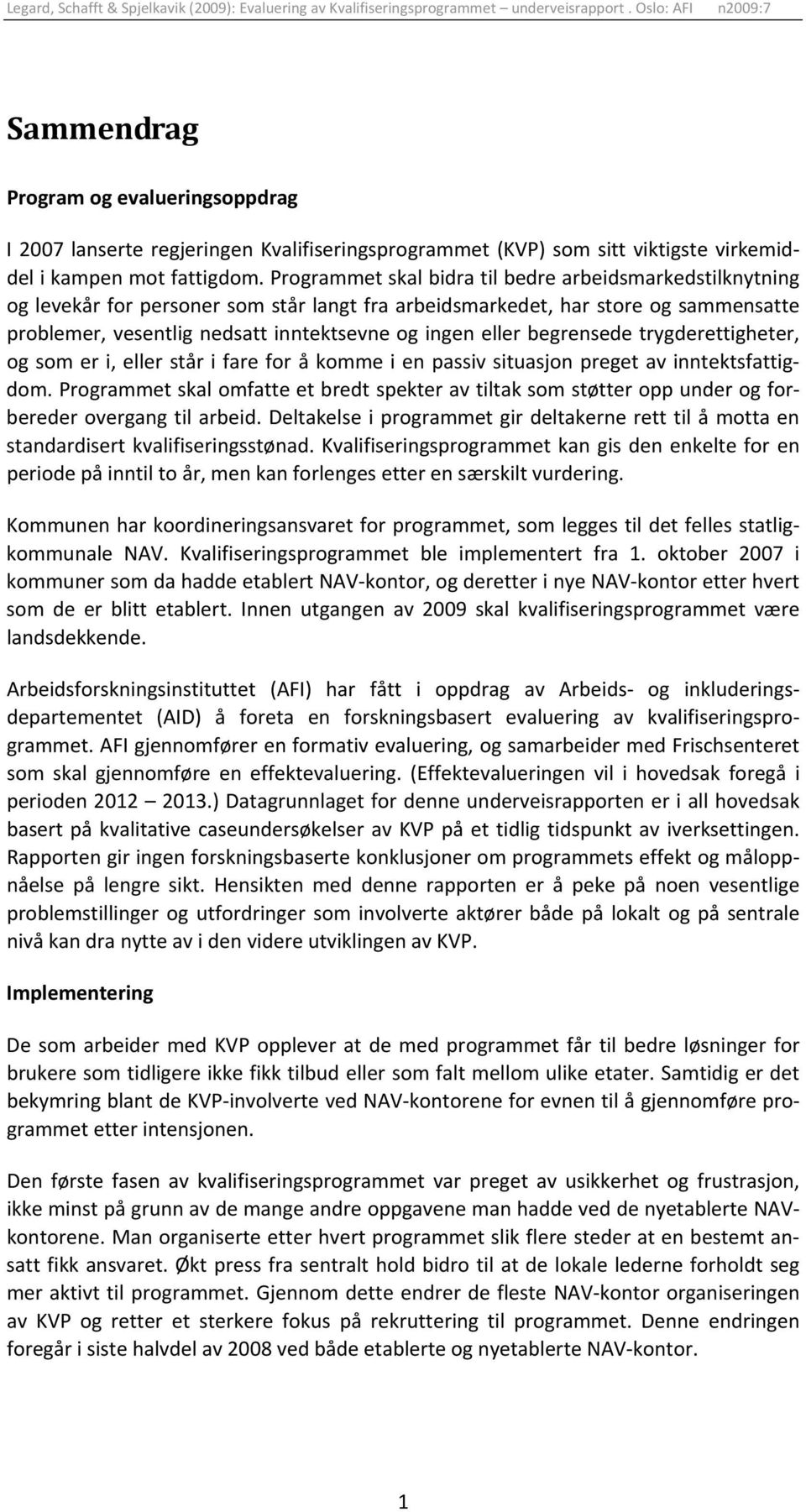 begrensede trygderettigheter, og som er i, eller står i fare for å komme i en passiv situasjon preget av inntektsfattigdom.