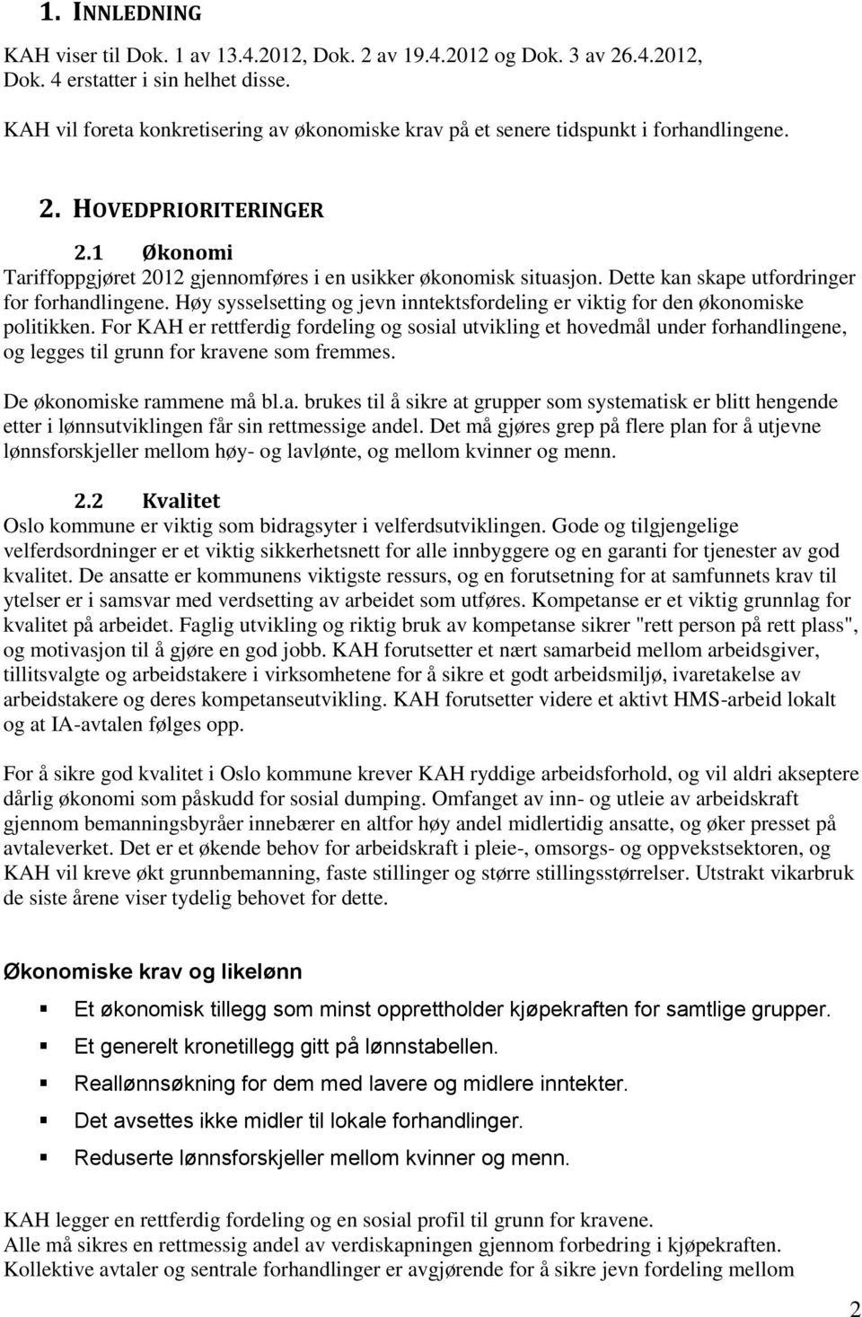 Dette kan skape utfordringer for forhandlingene. Høy sysselsetting og jevn inntektsfordeling er viktig for den økonomiske politikken.