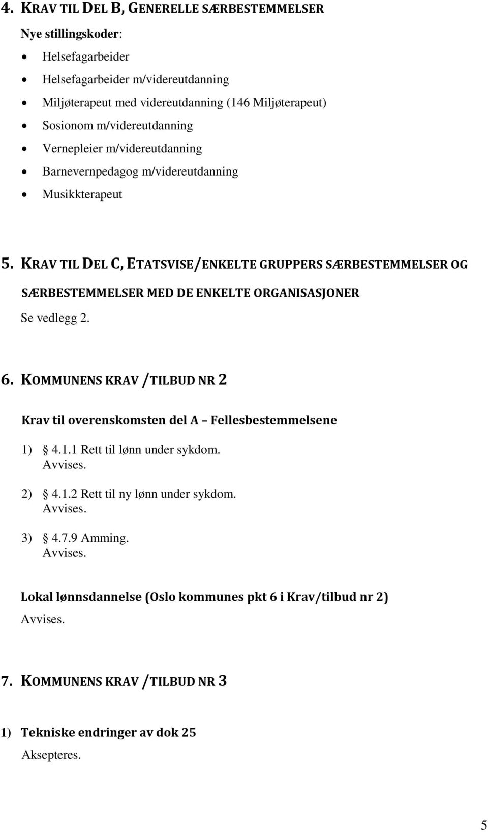 KRAV TIL DEL C, ETATSVISE/ENKELTE GRUPPERS SÆRBESTEMMELSER OG SÆRBESTEMMELSER MED DE ENKELTE ORGANISASJONER Se vedlegg 2. 6.