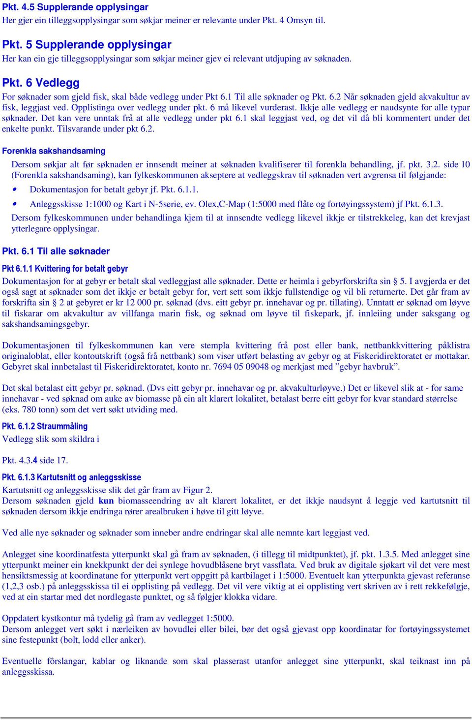 1 Til alle søknader og Pkt. 6.2 Når søknaden gjeld akvakultur av fisk, leggjast ved. Opplistinga over vedlegg under pkt. 6 må likevel vurderast.