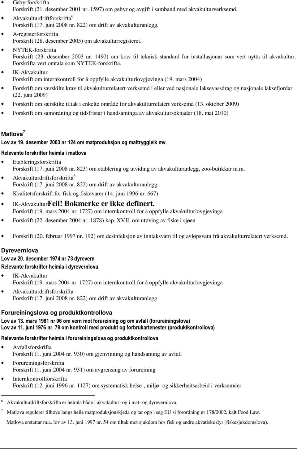 1490) om krav til teknisk standard for installasjonar som vert nytta til akvakultur. Forskrifta vert omtala som NYTEK-forskrifta.