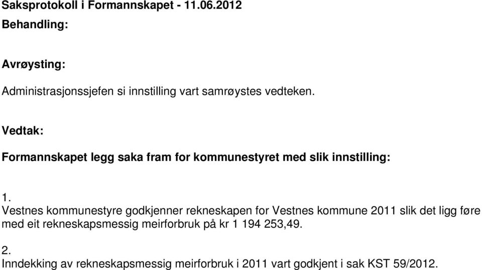 Vedtak: Formannskapet legg saka fram for kommunestyret med slik innstilling: 1.