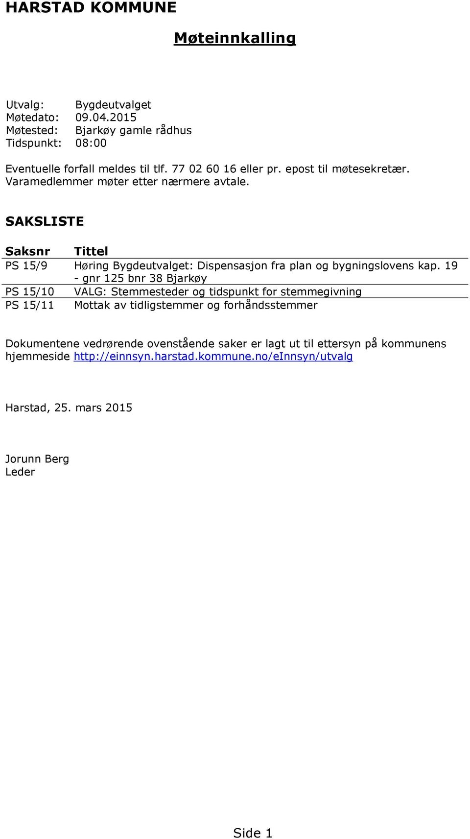 SAKSLISTE Saksnr Tittel PS 15/9 Høring Bygdeutvalget: Dispensasjon fra plan og bygningslovens kap.