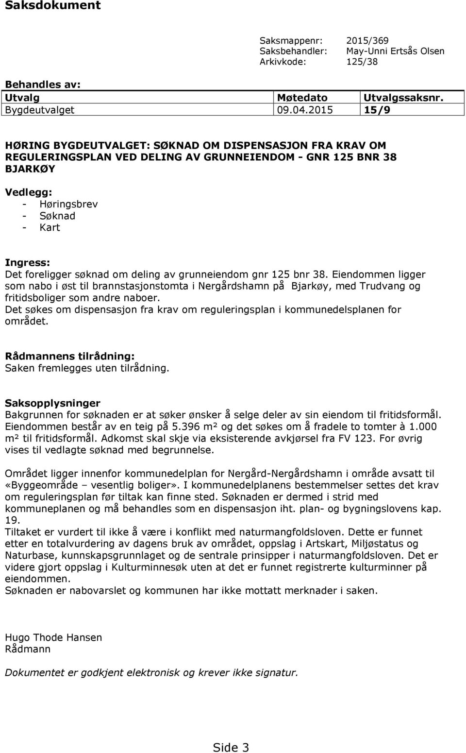 søknad om deling av grunneiendom gnr 125 bnr 38. Eiendommen ligger som nabo i øst til brannstasjonstomta i Nergårdshamn på Bjarkøy, med Trudvang og fritidsboliger som andre naboer.