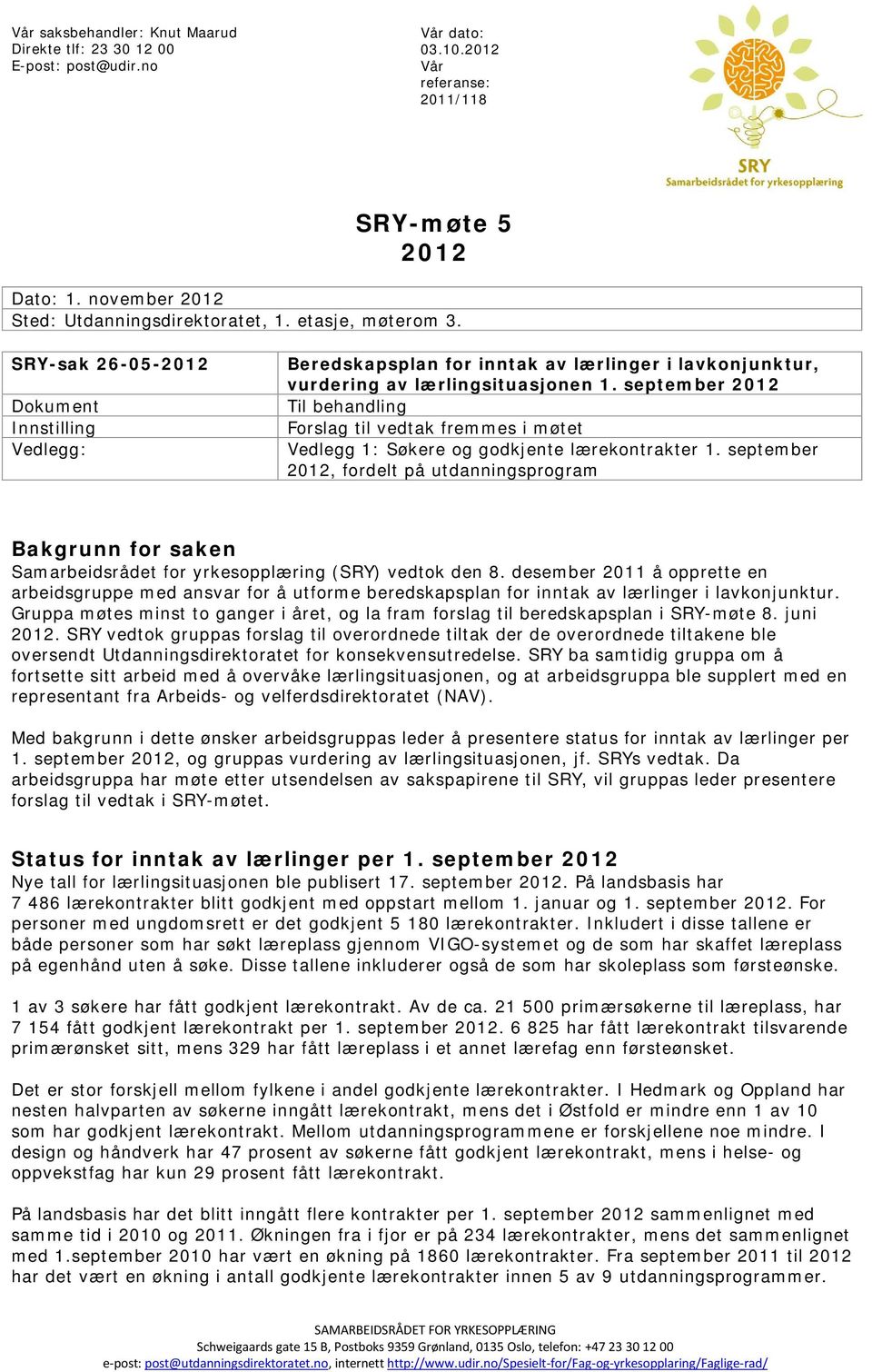 september 2012 Til behandling Forslag til vedtak fremmes i møtet Vedlegg 1: Søkere og godkjente lærekontrakter 1.