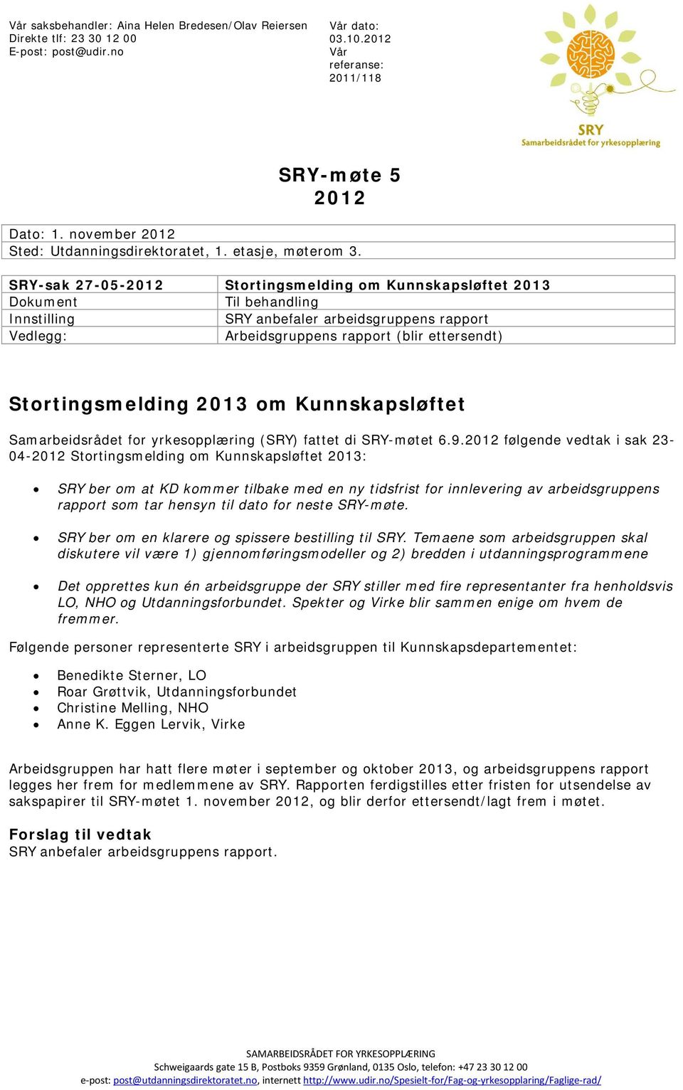 SRY-sak 27-05-2012 Stortingsmelding om Kunnskapsløftet 2013 Dokument Til behandling Innstilling SRY anbefaler arbeidsgruppens rapport Vedlegg: Arbeidsgruppens rapport (blir ettersendt)