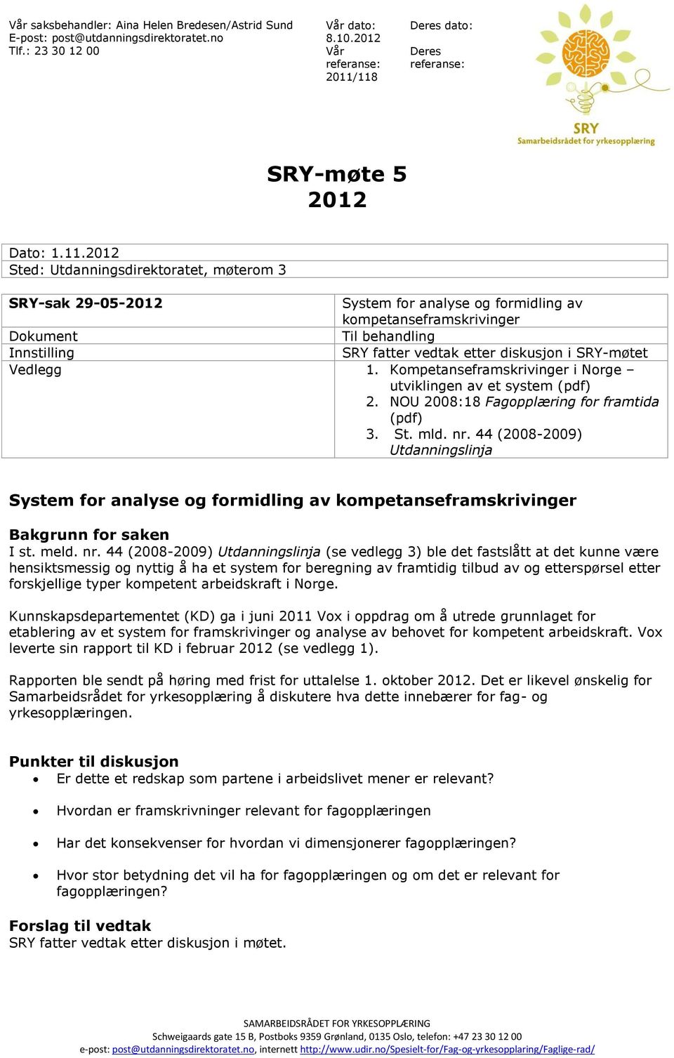 118 Deres dato: Deres referanse: SRY-møte 5 2012 Dato: 1.11.2012 Sted: Utdanningsdirektoratet, møterom 3 SRY-sak 29-05-2012 System for analyse og formidling av kompetanseframskrivinger Dokument Til