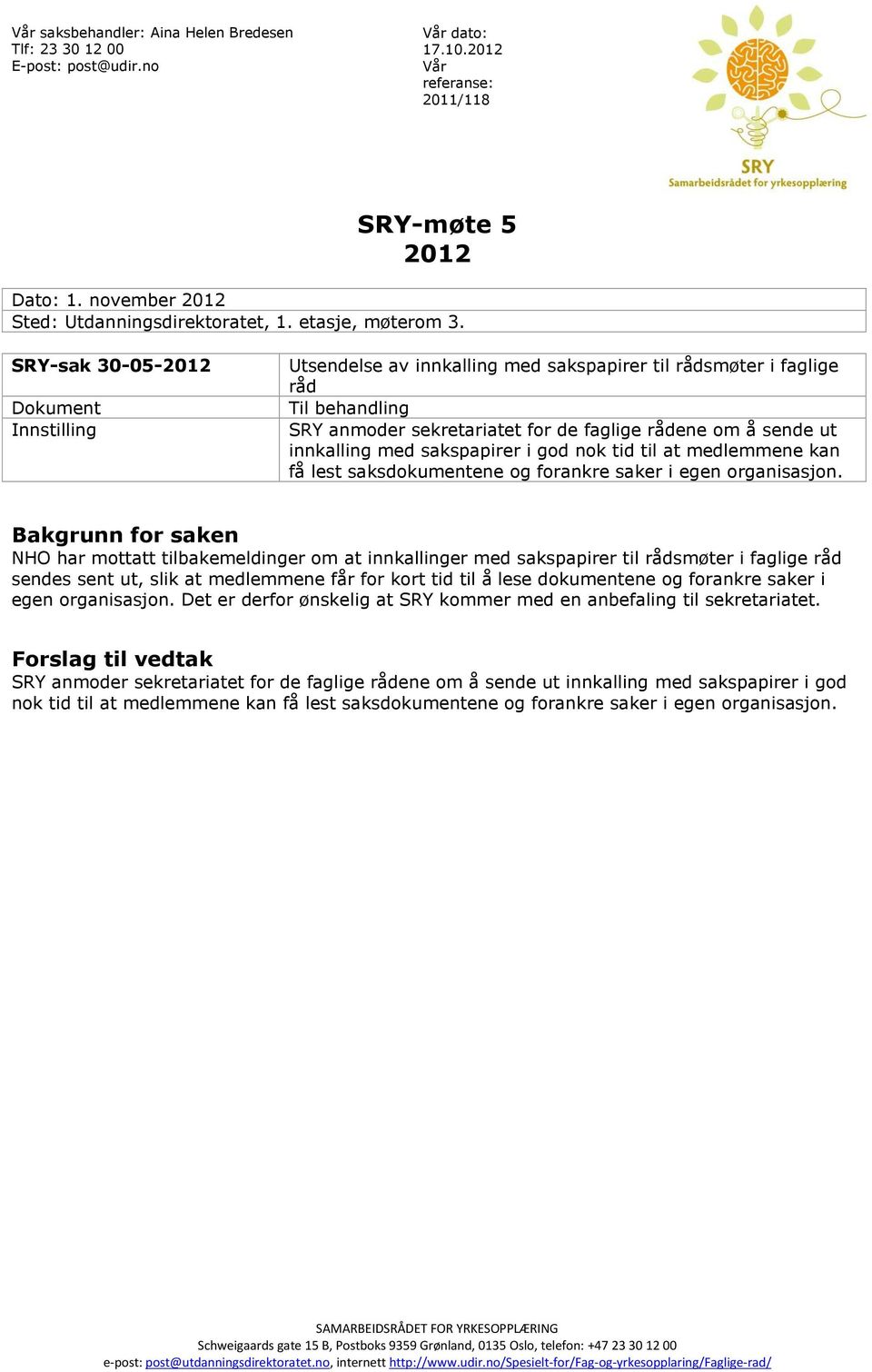 SRY-sak 30-05-2012 Dokument Innstilling Utsendelse av innkalling med sakspapirer til rådsmøter i faglige råd Til behandling SRY anmoder sekretariatet for de faglige rådene om å sende ut innkalling