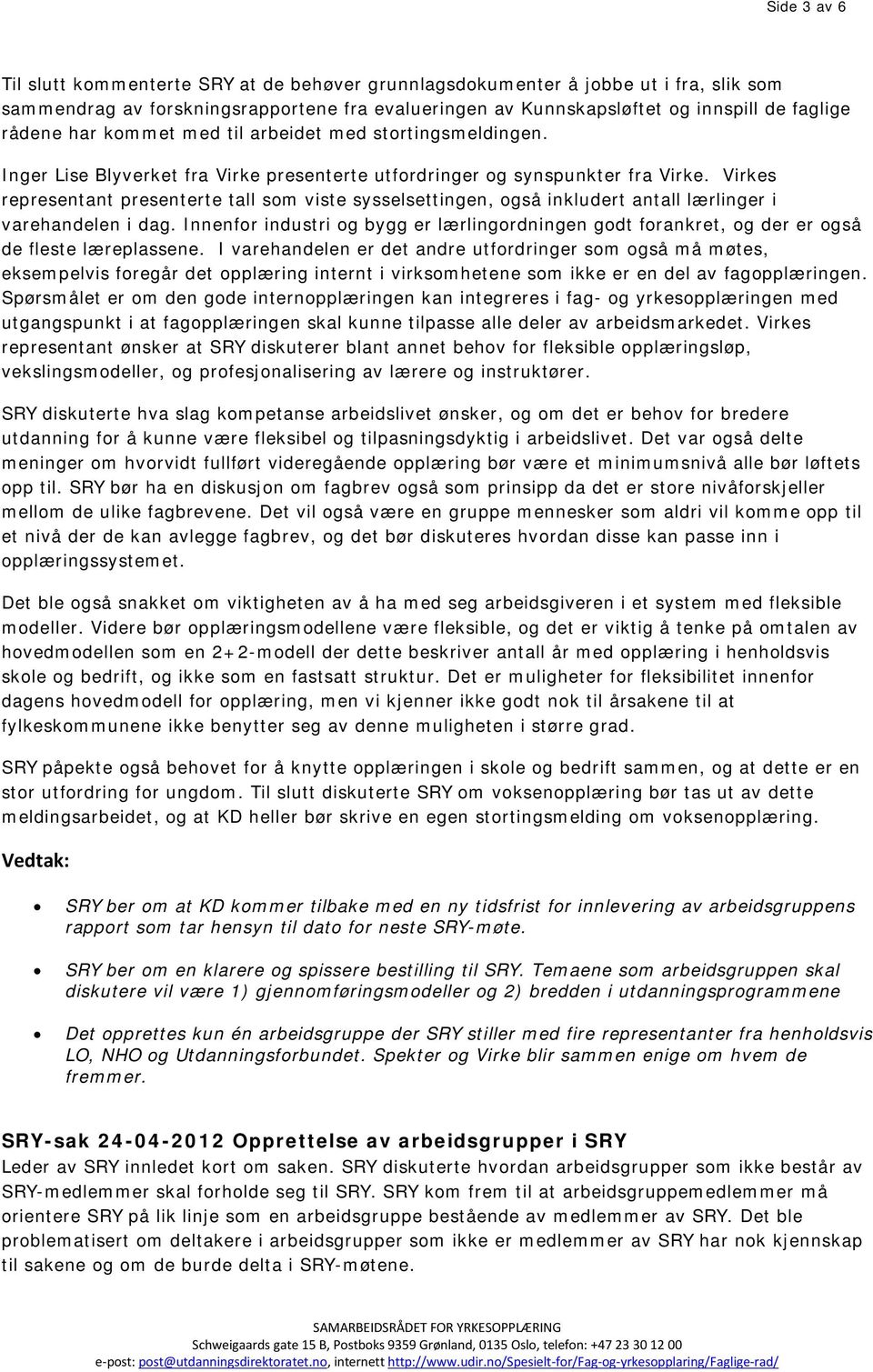 Virkes representant presenterte tall som viste sysselsettingen, også inkludert antall lærlinger i varehandelen i dag.