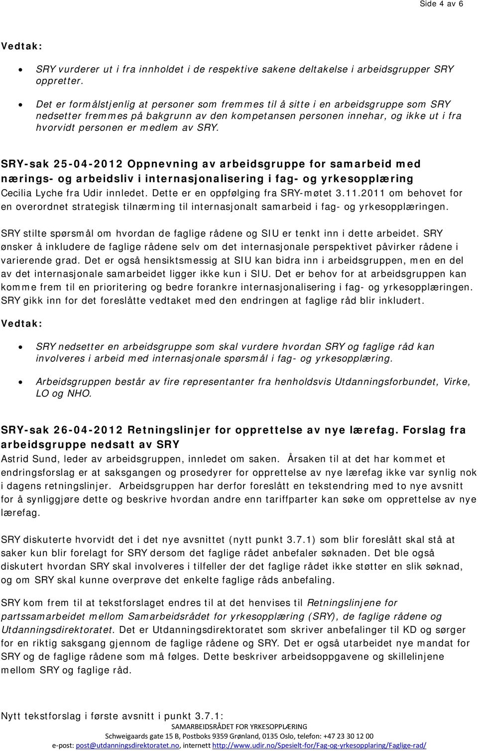 SRY. SRY-sak 25-04-2012 Oppnevning av arbeidsgruppe for samarbeid med nærings- og arbeidsliv i internasjonalisering i fag- og yrkesopplæring Cecilia Lyche fra Udir innledet.