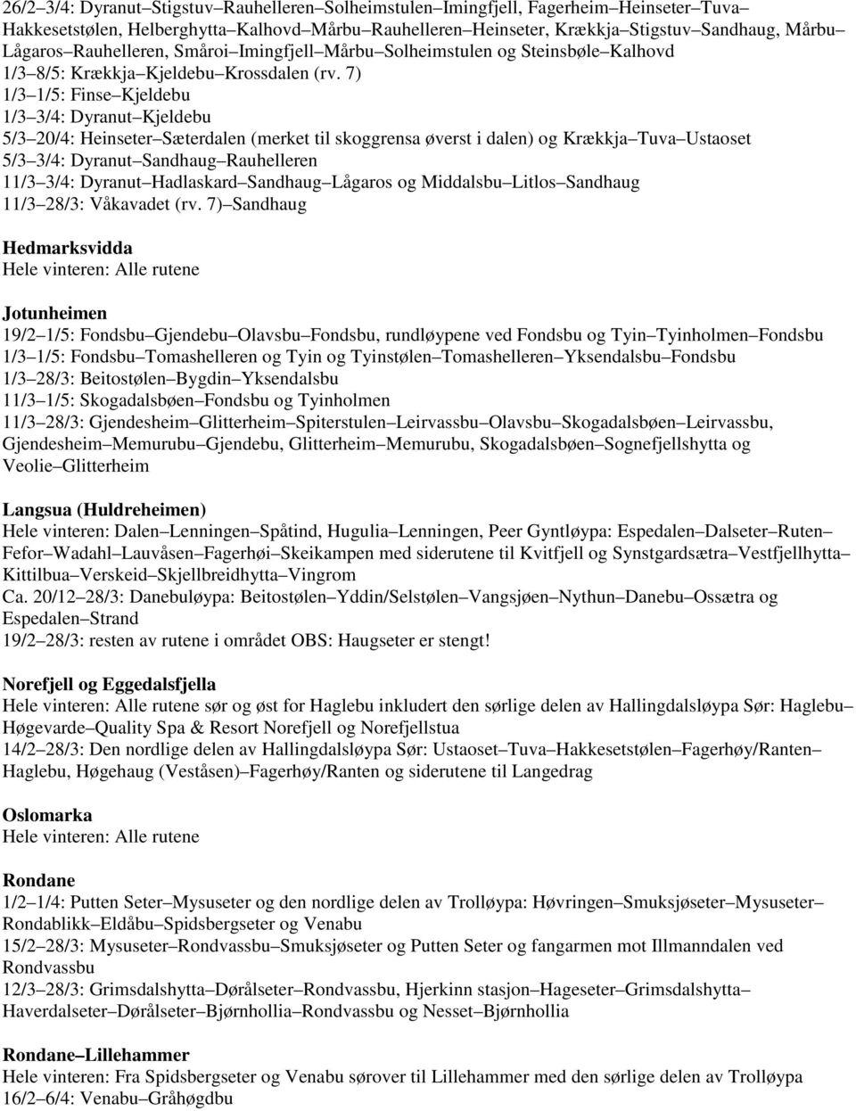 7) 1/3 1/: Finse Kjeldebu 1/3 3/: Dyranut Kjeldebu /3 /: Heinseter Sæterdalen (merket til skoggrensa øverst i dalen) og Krækkja Tuva Ustaoset /3 3/: Dyranut Sandhaug Rauhelleren /3 3/: Dyranut