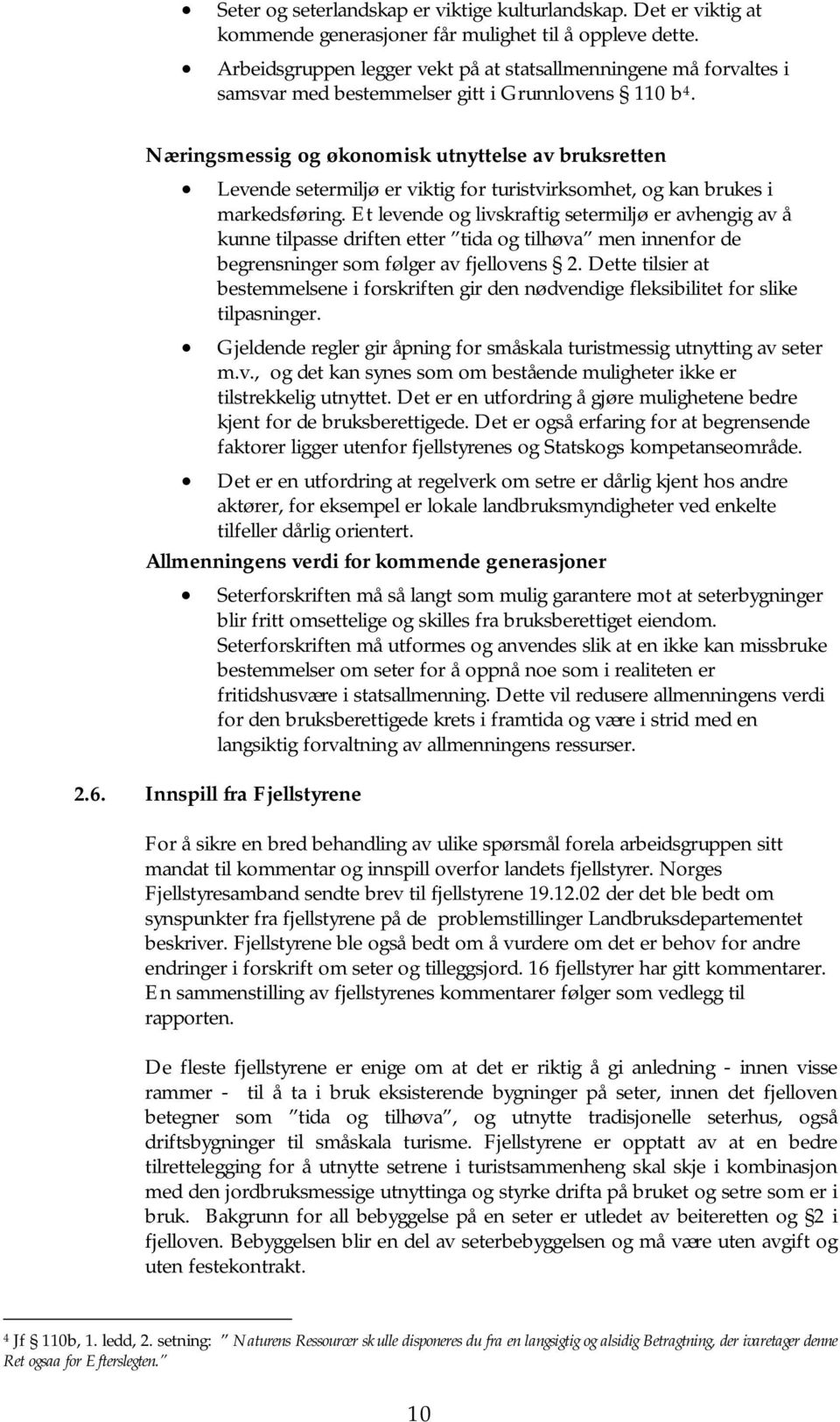 Næringsmessig og økonomisk utnyttelse av bruksretten Levende setermiljø er viktig for turistvirksomhet, og kan brukes i markedsføring.