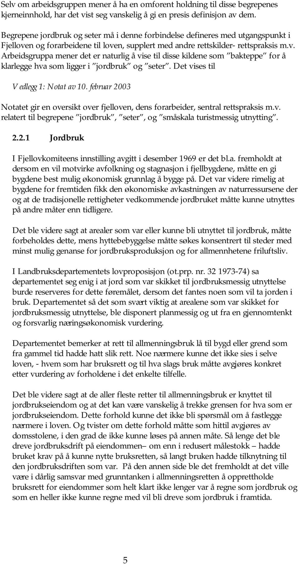 n og forarbeidene til loven, supplert med andre rettskilder- rettspraksis m.v. Arbeidsgruppa mener det er naturlig å vise til disse kildene som bakteppe for å klarlegge hva som ligger i jordbruk og seter.