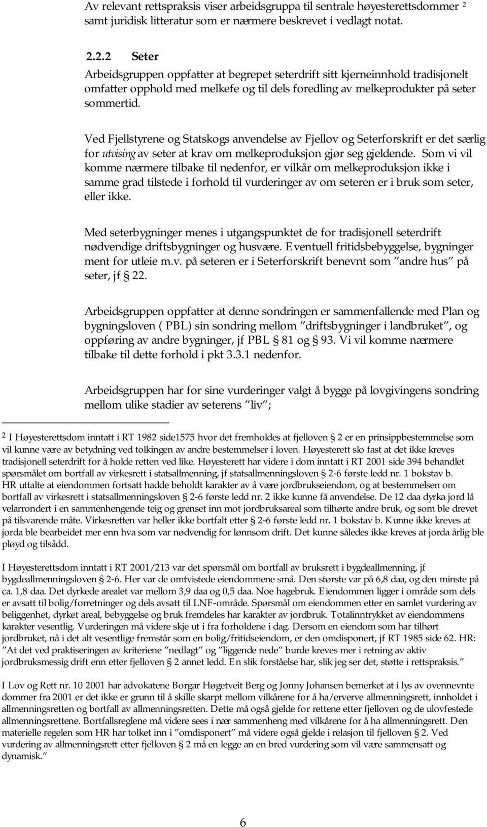 2.2 Seter Arbeidsgruppen oppfatter at begrepet seterdrift sitt kjerneinnhold tradisjonelt omfatter opphold med melkefe og til dels foredling av melkeprodukter på seter sommertid.