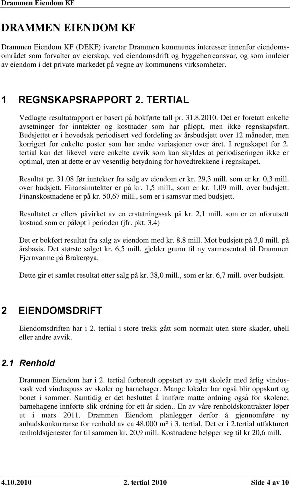 Det er foretatt enkelte avsetninger for inntekter og kostnader som har påløpt, men ikke regnskapsført.