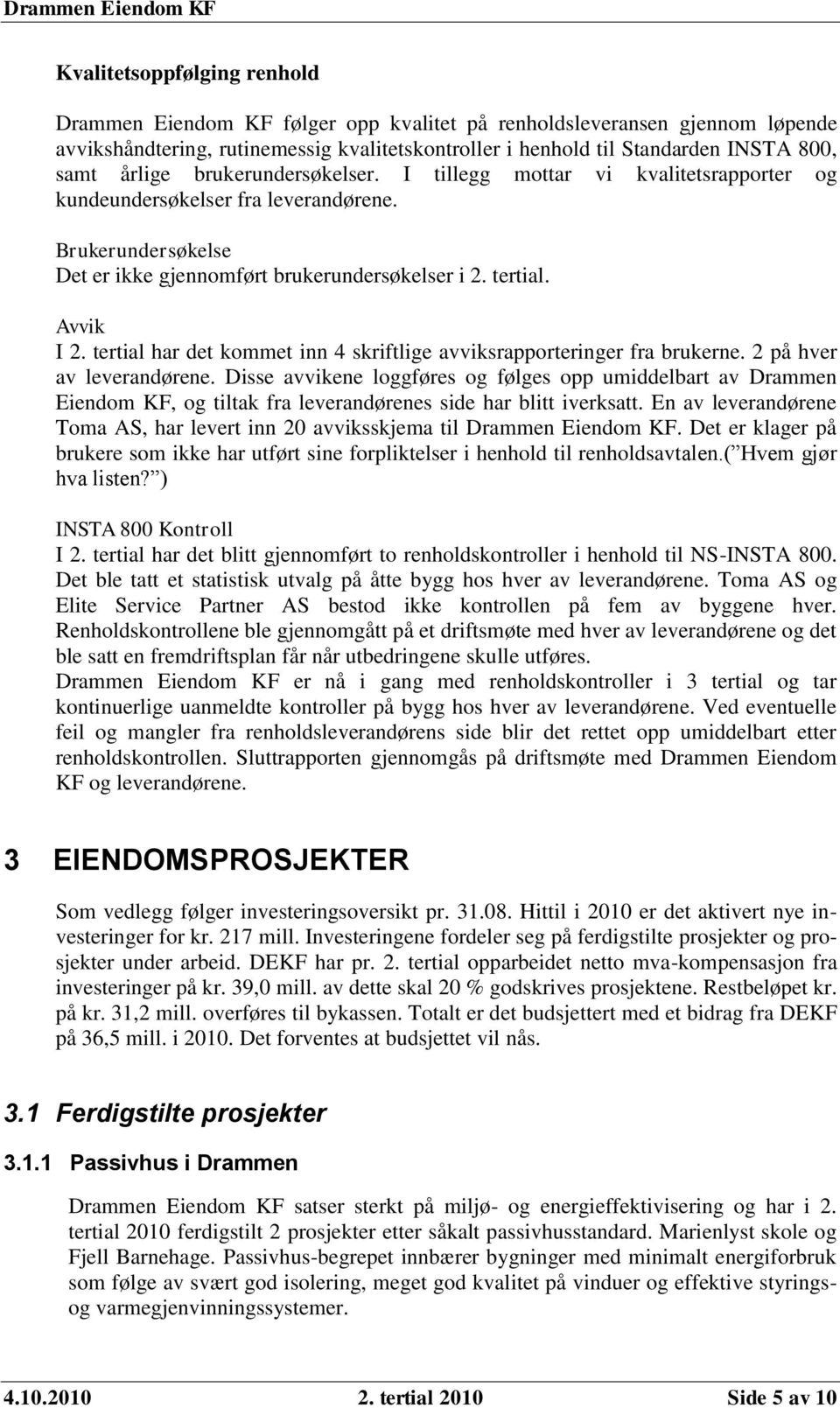 tertial har det kommet inn 4 skriftlige avviksrapporteringer fra brukerne. 2 på hver av leverandørene.