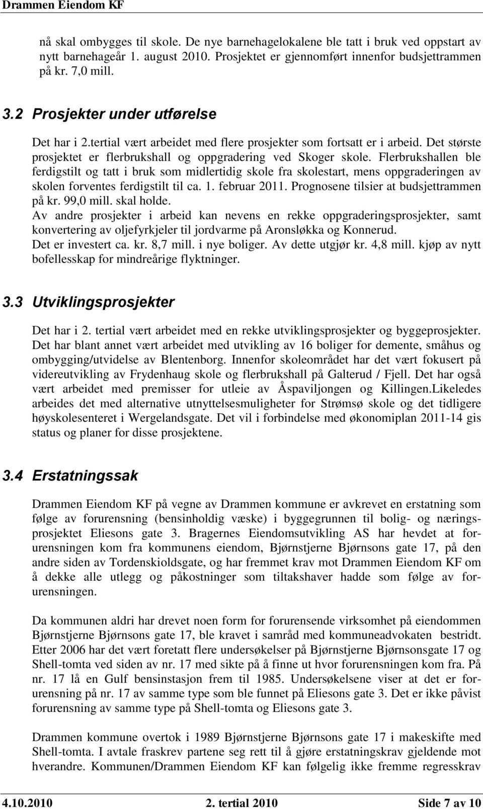 Flerbrukshallen ble ferdigstilt og tatt i bruk som midlertidig skole fra skolestart, mens oppgraderingen av skolen forventes ferdigstilt til ca. 1. februar 2011.