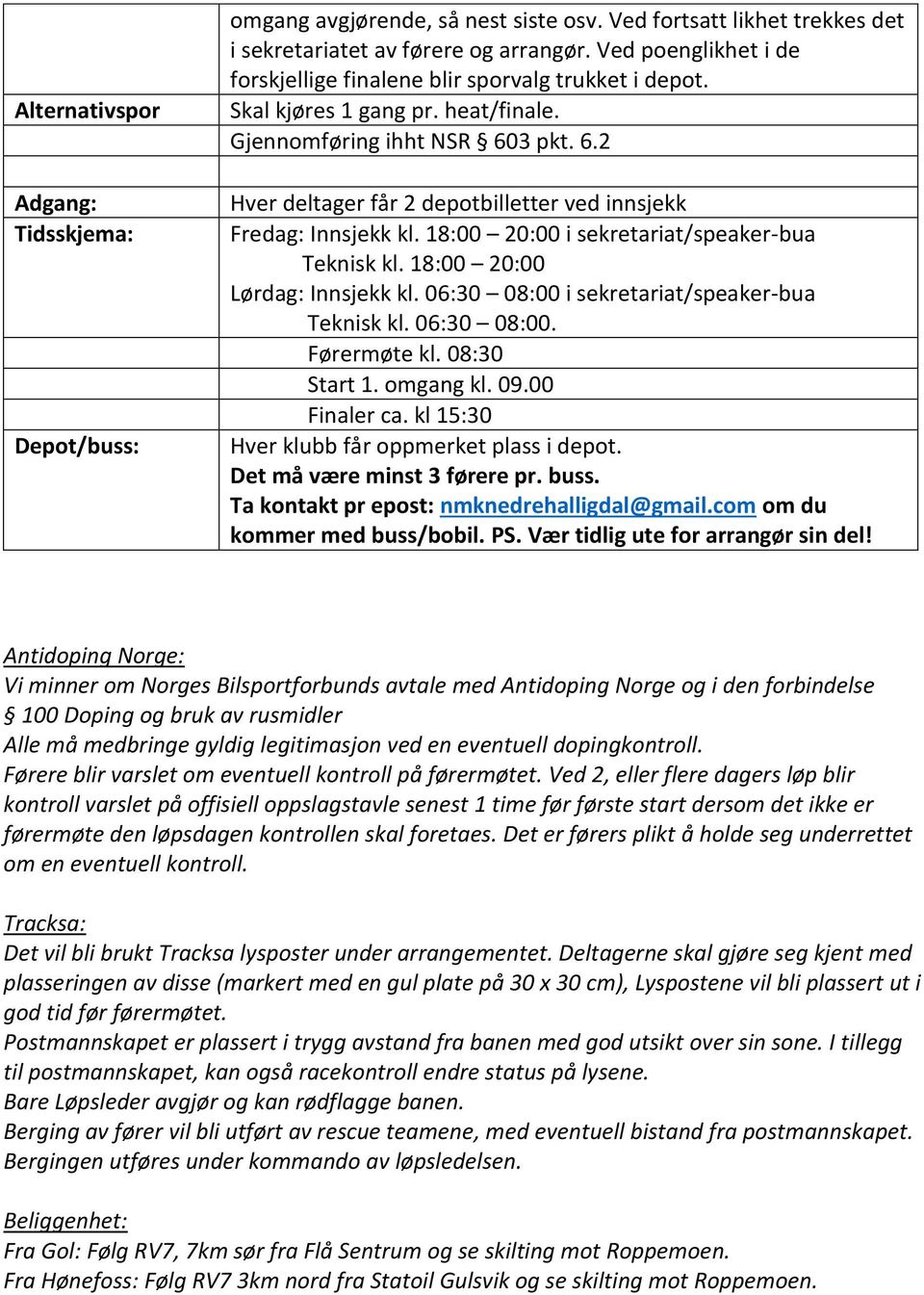 3 pkt. 6.2 Hver deltager får 2 depotbilletter ved innsjekk Fredag: Innsjekk kl. 18:00 20:00 i sekretariat/speaker-bua Teknisk kl. 18:00 20:00 Lørdag: Innsjekk kl.