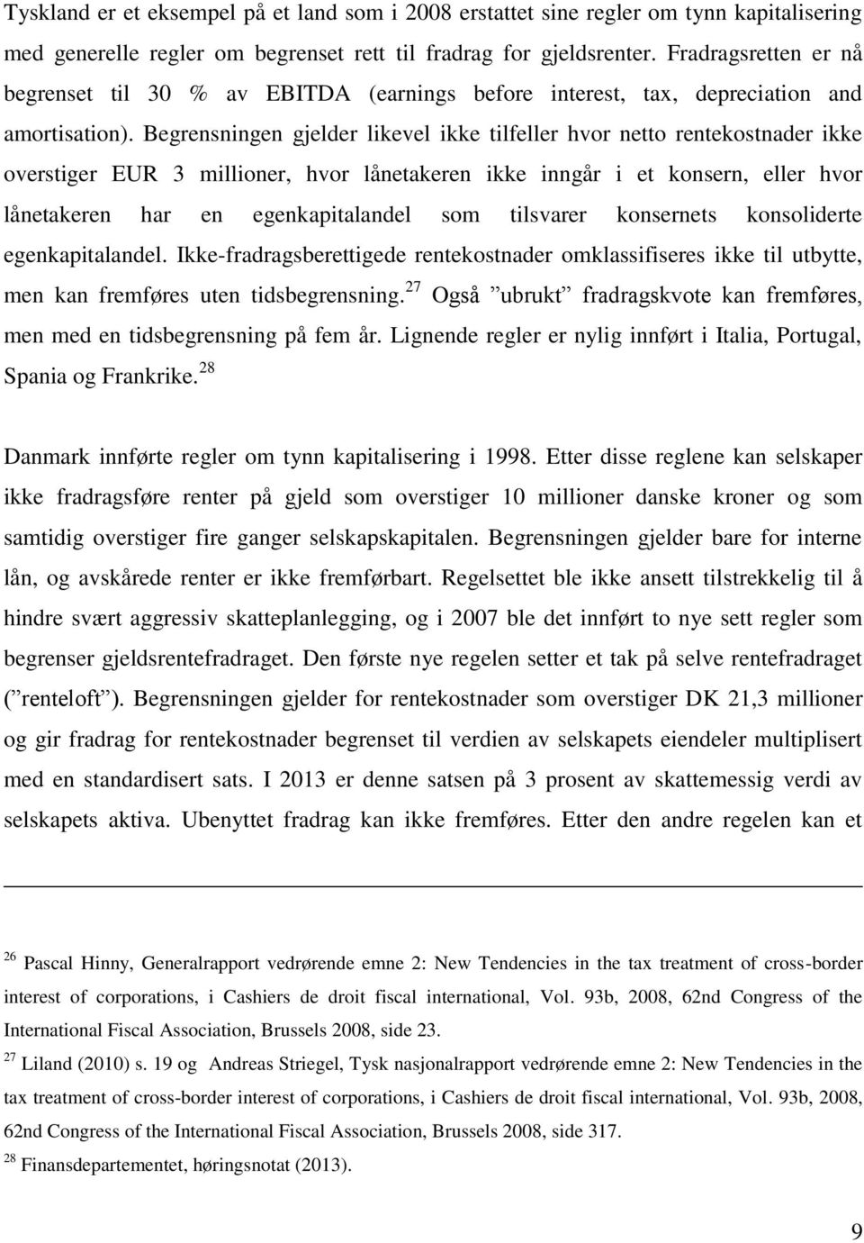 Begrensningen gjelder likevel ikke tilfeller hvor netto rentekostnader ikke overstiger EUR 3 millioner, hvor lånetakeren ikke inngår i et konsern, eller hvor lånetakeren har en egenkapitalandel som