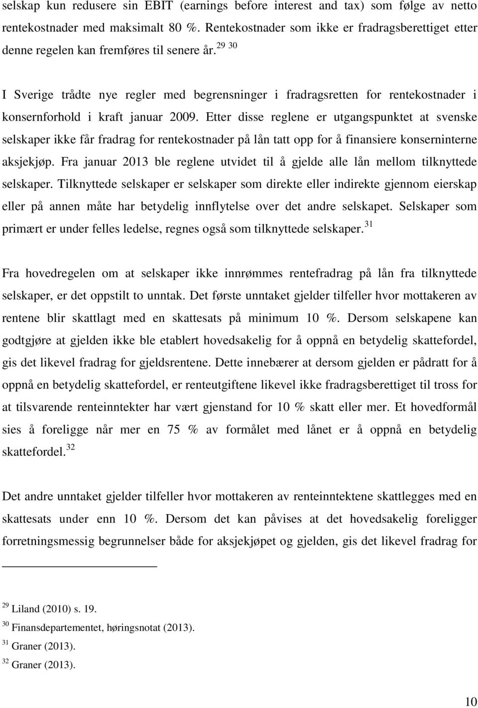 I Sverige trådte nye regler med begrensninger i fradragsretten for rentekostnader i konsernforhold i kraft januar 2009.