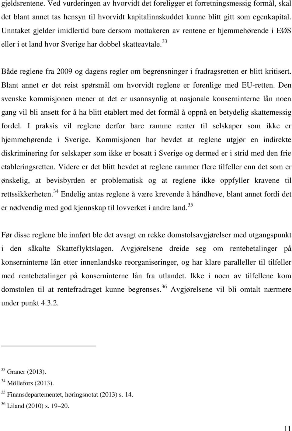 33 Både reglene fra 2009 og dagens regler om begrensninger i fradragsretten er blitt kritisert. Blant annet er det reist spørsmål om hvorvidt reglene er forenlige med EU-retten.